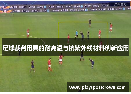 足球裁判用具的耐高温与抗紫外线材料创新应用
